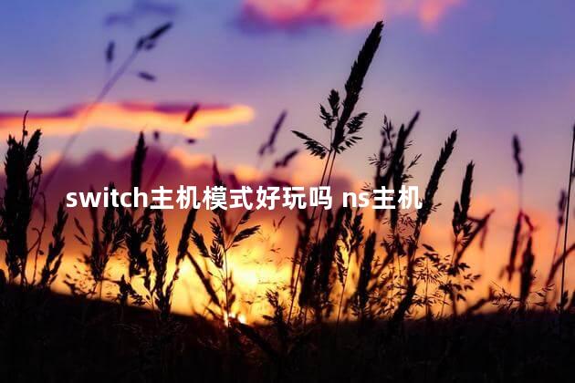 switch主机模式好玩吗 ns主机模式教程